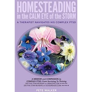 Walker, Pete HOMESTEADING in the CALM EYE of the STORM: A Therapist Navigates His Complex PTSD Walker, Pete HOMESTEADING in the CALM EYE of the STORM: A Therapist Navigates His Complex PTSD