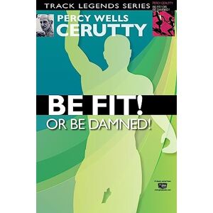 Cerutty, Percy Wells Be Fit or Be Damned!: 2 (Percy Cerutty Classic Revivals) Cerutty, Percy Wells Be Fit or Be Damned!: 2 (Percy Cerutty Classic Revivals)