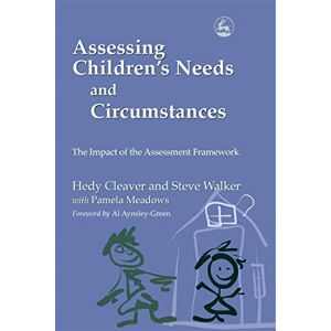 Hedy Cleaver and Steve Walker Assessing Children's Needs and Circumstances: The Impact of the Assessment Framework Hedy Cleaver and Steve Walker Assessing Children's Needs and Circumstances: The Impact of the Assessment Framework