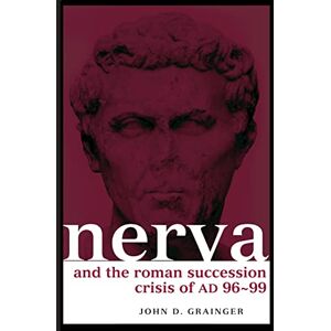 Grainger, John D. Nerva and the Roman Succession Crisis of AD 96-99 (Roman Imperial Biographies) Grainger, John D. Nerva and the Roman Succession Crisis of AD 96-99 (Roman Imperial Biographies)