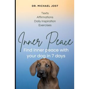 Jost, Dr. Michael Inner Peace with Your Dog – 7 Days for More Serenity, Connection, and Mindfulness: A self-care program for people with dogs – for more inner and outer peace by Dr. Michael Jost Jost, Dr. Michael Inner Peace with Your Dog – 7 Days for More Serenity, Connection, and Mindfulness: A self-care program for people with dogs – for more inner and outer peace by Dr. Michael Jost