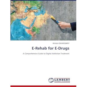 Swargiary, Khritish E-Rehab for E-Drugs: A Comprehensive Guide to Digital Addiction Treatment Swargiary, Khritish E-Rehab for E-Drugs: A Comprehensive Guide to Digital Addiction Treatment