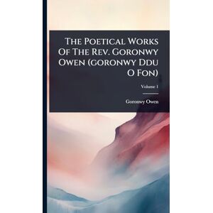Owen, Goronwy The Poetical Works Of The Rev. Goronwy Owen (goronwy Ddu O Fon) Owen, Goronwy The Poetical Works Of The Rev. Goronwy Owen (goronwy Ddu O Fon)