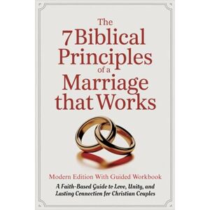 Grace, Dr. Catherine THE 7 BIBLICAL PRINCIPLES OF A MARRIAGE THAT WORKS Modern Edition With Guided Workbook: A Faith-Based Guide to Love, Unity, and Lasting Connection for Christian Couples Grace, Dr. Catherine THE 7 BIBLICAL PRINCIPLES OF A MARRIAGE THAT WORKS Modern Edition With Guided Workbook: A Faith-Based Guide to Love, Unity, and Lasting Connection for Christian Couples