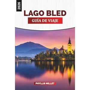 MILLET, PHYLLIS LAGO BLED Guía de viaje 2026: Caminatas panorámicas, visitas a iglesias de la isla y vistas de castillos en Eslovenia MILLET, PHYLLIS LAGO BLED Guía de viaje 2026: Caminatas panorámicas, visitas a iglesias de la isla y vistas de castillos en Eslovenia