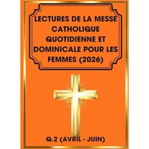 Barteaux, Arlette Lectures De La Messe Catholique Quotidienne Et Dominicale Pour Les Femmes (2026): Q.2 (Avril Juin) (Guide des Femmes Catholiques) Barteaux, Arlette Lectures De La Messe Catholique Quotidienne Et Dominicale Pour Les Femmes (2026): Q.2 (Avril Juin) (Guide des Femmes Catholiques)