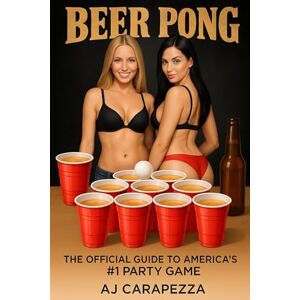 CARAPEZZA, AJ Beer Pong: The Official Guide To Americas #1 Party Game Vol. 2 CARAPEZZA, AJ Beer Pong: The Official Guide To Americas #1 Party Game Vol. 2