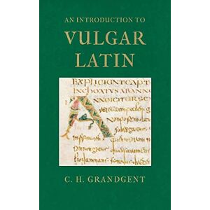 Grandgent, Charles Hall An Introduction to Vulgar Latin Grandgent, Charles Hall An Introduction to Vulgar Latin
