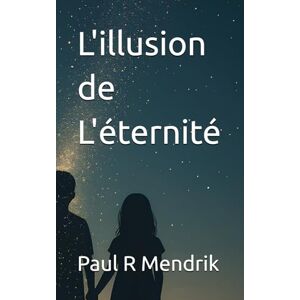 Mendrik, Paul R L'illusion de L'éternité Mendrik, Paul R L'illusion de L'éternité