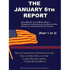 January 6th Attack, Select Committee The January 6th Report (Part 1 of 2): Final Report of the Select Committee to Investigate the January 6th Attack on the United States Capitol January 6th Attack, Select Committee The January 6th Report (Part 1 of 2): Final Report of the Select Committee to Investigate the January 6th Attack on the United States Capitol
