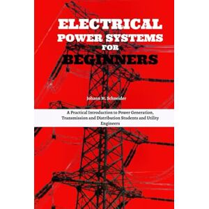 Schneider, Johann M. Electrical Power Systems for Beginners: A Practical Introduction to Power Generation, Transmission and Distribution Students and Utility Engineers Schneider, Johann M. Electrical Power Systems for Beginners: A Practical Introduction to Power Generation, Transmission and Distribution Students and Utility Engineers