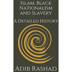Rashad, Adib Islam, Black Nationalism and Slavery: A Detailed History Rashad, Adib Islam, Black Nationalism and Slavery: A Detailed History