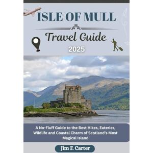 Carter, Jim F. ISLE OF MULL TRAVEL GUIDE: A No-Fluff Guide to the Best Hikes, Eateries, Wildlife and Coastal Charm of Scotland’s Most Magical Island (Jim the Globe Trotter(ENGL)) Carter, Jim F. ISLE OF MULL TRAVEL GUIDE: A No-Fluff Guide to the Best Hikes, Eateries, Wildlife and Coastal Charm of Scotland’s Most Magical Island (Jim the Globe Trotter(ENGL))