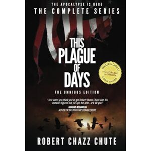 Chute, Robert Chazz This Plague of Days, Omnibus Edition: The Complete Series Chute, Robert Chazz This Plague of Days, Omnibus Edition: The Complete Series