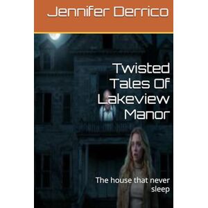 Derrico, Jennifer R Twisted Tales Of Lakeview Manor: The house that never sleep Derrico, Jennifer R Twisted Tales Of Lakeview Manor: The house that never sleep