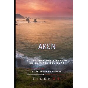 (SILENOS), La Tejedora de Mundos AKEN: El Timonel del Silencio en el Viaje del Duat (EGIPTO) (SILENOS), La Tejedora de Mundos AKEN: El Timonel del Silencio en el Viaje del Duat (EGIPTO)