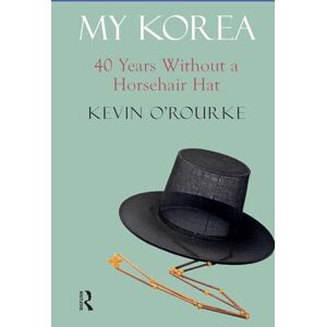 O'Rourke, Kevin My Korea: 40 Years Without a Horsehair Hat O'Rourke, Kevin My Korea: 40 Years Without a Horsehair Hat