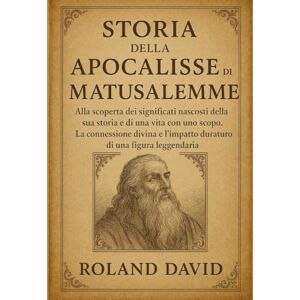 Roland STORIA DELL'APOCALISSE DI MATUSALEMME:: Alla scoperta dei significati nascosti della sua storia e di una vita con uno scopo. La connessione divina e l'impatto duraturo di una figura leggendaria. Roland STORIA DELL'APOCALISSE DI MATUSALEMME:: Alla scoperta dei significati nascosti della sua storia e di una vita con uno scopo. La connessione divina e l'impatto duraturo di una figura leggendaria.