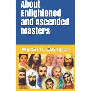 Ettington, Martin K. About Enlightened and Ascended Masters (The Personal Enlightenment Series) Ettington, Martin K. About Enlightened and Ascended Masters (The Personal Enlightenment Series)