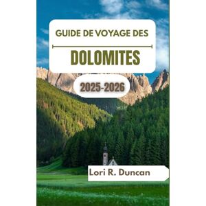 R. Duncan, Lori GUIDE DE VOYAGE DES DOLOMITES 2025–2026: Voyagez à travers des montagnes imposantes, des vallées paisibles et l'esprit authentique de la vie alpine. R. Duncan, Lori GUIDE DE VOYAGE DES DOLOMITES 2025–2026: Voyagez à travers des montagnes imposantes, des vallées paisibles et l'esprit authentique de la vie alpine.