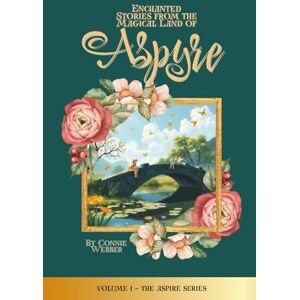Webber, Connie Enchanted Stories from the Magical Land of Aspyre: Volume 1: The Aspire Series Webber, Connie Enchanted Stories from the Magical Land of Aspyre: Volume 1: The Aspire Series