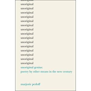 Perloff, Marjorie Unoriginal Genius – Poetry by Other Means in the New Century Perloff, Marjorie Unoriginal Genius – Poetry by Other Means in the New Century
