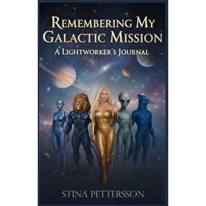 Pettersson, Stina Remembering My Galactic Mission — A Lightworker’s Journal: My True Story of ET Contact, Participating in the Hybridization Program, and Remembering My Role in Humanity’s Spiritual Awakening Pettersson, Stina Remembering My Galactic Mission — A Lightworker’s Journal: My True Story of ET Contact, Participating in the Hybridization Program, and Remembering My Role in Humanity’s Spiritual Awakening