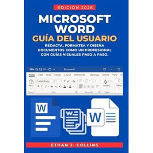 J. Collins, Ethan Guía del usuario de Microsoft Word, edición 2026: Escriba, formatee y diseñe documentos como un profesional con imágenes paso a paso J. Collins, Ethan Guía del usuario de Microsoft Word, edición 2026: Escriba, formatee y diseñe documentos como un profesional con imágenes paso a paso