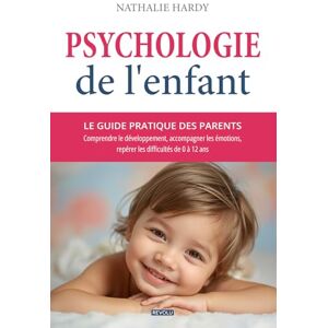 Hardy, Nathalie Psychologie de l'enfant : le guide pratique des parents: Comprendre le développement, accompagner les émotions, repérer les difficultés de 0 à 12 ans Hardy, Nathalie Psychologie de l'enfant : le guide pratique des parents: Comprendre le développement, accompagner les émotions, repérer les difficultés de 0 à 12 ans