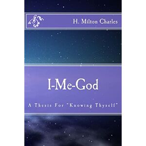 Milton I-Me-God: A Thesis For "Knowing Thyself Milton I-Me-God: A Thesis For "Knowing Thyself