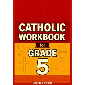 Benedict, George 5th Grade Catholic Workbook: Everything a Catholic Fifth-Grader Needs to Know, In Simple Terms, With Assessment Activities. In Accordance With the Catechism of the Church (The Catholic Fortress) Benedict, George 5th Grade Catholic Workbook: Everything a Catholic Fifth-Grader Needs to Know, In Simple Terms, With Assessment Activities. In Accordance With the Catechism of the Church (The Catholic Fortress)