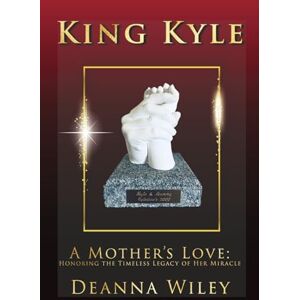 Wiley, Deanna King Kyle: A Mother’s Love: Honoring the Timeless Legacy of Her Miracle Wiley, Deanna King Kyle: A Mother’s Love: Honoring the Timeless Legacy of Her Miracle
