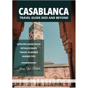 PATRICK, JAMES CASABLANCA TRAVEL GUIDE 2025 AND BEYOND PATRICK, JAMES CASABLANCA TRAVEL GUIDE 2025 AND BEYOND