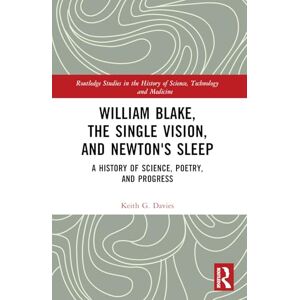 Davies, Keith William Blake, the Single Vision, and Newton's Sleep: A History of Science, Poetry, and Progress (Routledge Studies in the History of Science, Technology and Medicine) Davies, Keith William Blake, the Single Vision, and Newton's Sleep: A History of Science, Poetry, and Progress (Routledge Studies in the History of Science, Technology and Medicine)
