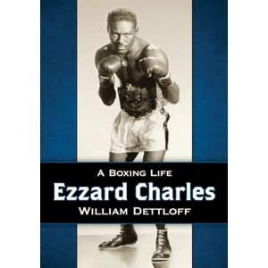 William Dettloff Ezzard Charles: A Boxing Life William Dettloff Ezzard Charles: A Boxing Life