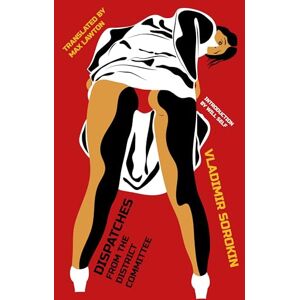 Sorokin, Vladimir Dispatches from the District Committee (Russian Literature) Sorokin, Vladimir Dispatches from the District Committee (Russian Literature)