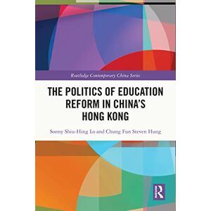 Routledge The Politics of Education Reform in China’s Hong Kong ( Contemporary China Series) Routledge The Politics of Education Reform in China’s Hong Kong ( Contemporary China Series)
