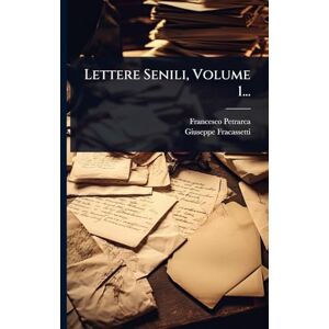 Petrarca, Francesco Lettere Senili, Volume 1... Petrarca, Francesco Lettere Senili, Volume 1...