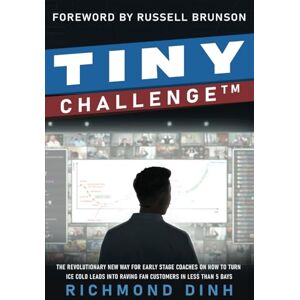 Dinh, Richmond Tiny Challenge: The Revolutionary New Way For Early Stage Coaches on How To Turn Ice Cold Leads into Raving Fan Customers in Less Than 5 Days Dinh, Richmond Tiny Challenge: The Revolutionary New Way For Early Stage Coaches on How To Turn Ice Cold Leads into Raving Fan Customers in Less Than 5 Days
