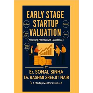 Sonal Sinha EARLY-STAGE STARTUP VALUATION: How to Value Your Startup When You Have Little to Show but Big Dreams to Fund Sonal Sinha EARLY-STAGE STARTUP VALUATION: How to Value Your Startup When You Have Little to Show but Big Dreams to Fund