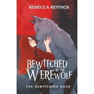 Rennick, Rebecca Bewitched by the Werewolf (The Bewitching Hour) Rennick, Rebecca Bewitched by the Werewolf (The Bewitching Hour)