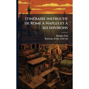 Vasi, Mariano 1744-1820 ItinÃ(c)raire instructif de Rome à Naples et à ses environs Vasi, Mariano 1744-1820 ItinÃ(c)raire instructif de Rome à Naples et à ses environs
