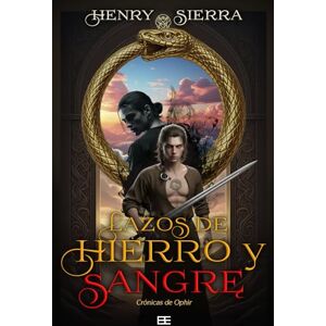 Sierra, Henry Lazos de Hierro y Sangre: Primer Libro de las Crónicas de Ophir Sierra, Henry Lazos de Hierro y Sangre: Primer Libro de las Crónicas de Ophir