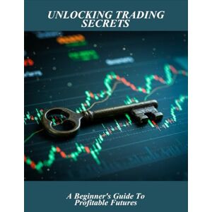 Campbell, Jeremiah Unlocking Trading Secrets: A Beginner'S Guide To Profitable Futures Campbell, Jeremiah Unlocking Trading Secrets: A Beginner'S Guide To Profitable Futures