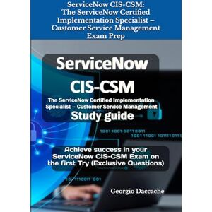 Daccache, Georgio ServiceNow CIS-CSM: The ServiceNow Certified Implementation Specialist – Customer Service Management Exam Prep: Achieve success in your ServiceNow CIS-CSM Exam on the first Try (Exclusive Questions) Daccache, Georgio ServiceNow CIS-CSM: The ServiceNow Certified Implementation Specialist – Customer Service Management Exam Prep: Achieve success in your ServiceNow CIS-CSM Exam on the first Try (Exclusive Questions)