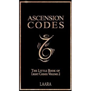 Laara Ascension Codes: Little Book of Light Codes (Volume 2) Activation Symbols, Messages and Guidance for Awakening Laara Ascension Codes: Little Book of Light Codes (Volume 2) Activation Symbols, Messages and Guidance for Awakening