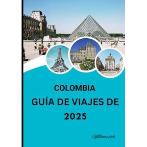 jack, Williams GUÍA DE VIAJES DE COLOMBIA 2025: Descubra el corazón de Sudamérica: cultura, aventura y tesoros ocultos le esperan. jack, Williams GUÍA DE VIAJES DE COLOMBIA 2025: Descubra el corazón de Sudamérica: cultura, aventura y tesoros ocultos le esperan.
