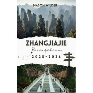 Wilder, Mason ZHANGJIAJIE Reiseführer 2025-2026 Wilder, Mason ZHANGJIAJIE Reiseführer 2025-2026