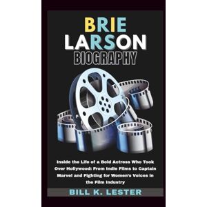 K. Lester, Bill BRIE LARSON BIOGRAPHY: Inside the Life of a Bold Actress Who Took Over Hollywood: From Indie Films to Captain Marvel and Fighting for Women’s Voices in the Film Industry K. Lester, Bill BRIE LARSON BIOGRAPHY: Inside the Life of a Bold Actress Who Took Over Hollywood: From Indie Films to Captain Marvel and Fighting for Women’s Voices in the Film Industry