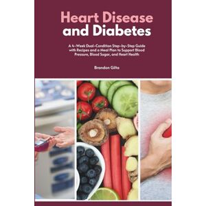 Gilta, Brandon Heart Disease and Diabetes: A 4-Week Dual-Condition Step-by-Step Guide with Recipes and a Meal Plan to Support Blood Pressure, Blood Sugar, and Heart Health Gilta, Brandon Heart Disease and Diabetes: A 4-Week Dual-Condition Step-by-Step Guide with Recipes and a Meal Plan to Support Blood Pressure, Blood Sugar, and Heart Health